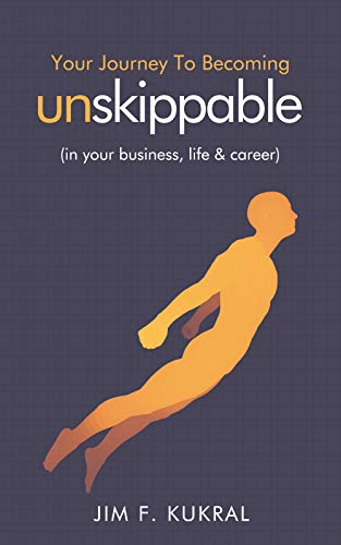 Your Journey To Becoming Unskippable (in your business, life & career) by Jim Kukral