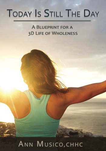 Today Is Still The Day: A Blueprint for a 3D Life of Wholeness by Ann Musico