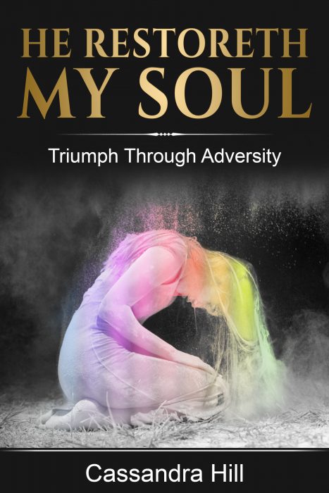 He Restoreth My Soul Triumph through Adversity by Cassandra Hill