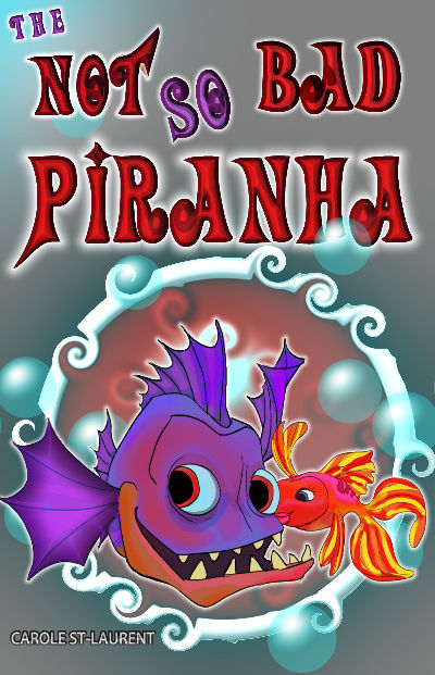 The Not So Bad Piranha by Carole St-Laurent
